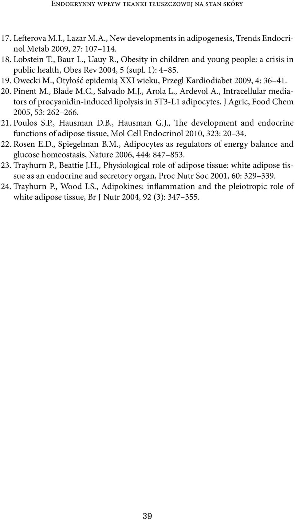 , Blade M.C., Salvado M.J., Arola L., Ardevol A., Intracellular mediators of procyanidin-induced lipolysis in 3T3-L1 adipocytes, J Agric, Food Chem 2005, 53: 262 266. 21. Poulos S.P., Hausman D.B., Hausman G.