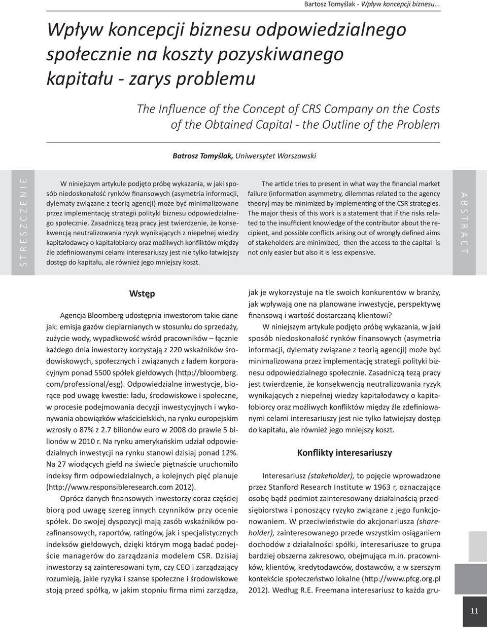 of the Problem Batrosz Tomyślak, Uniwersytet Warszawski STRESZCZENIE W niniejszym artykule podjęto próbę wykazania, w jaki sposób niedoskonałość rynków finansowych (asymetria informacji, dylematy