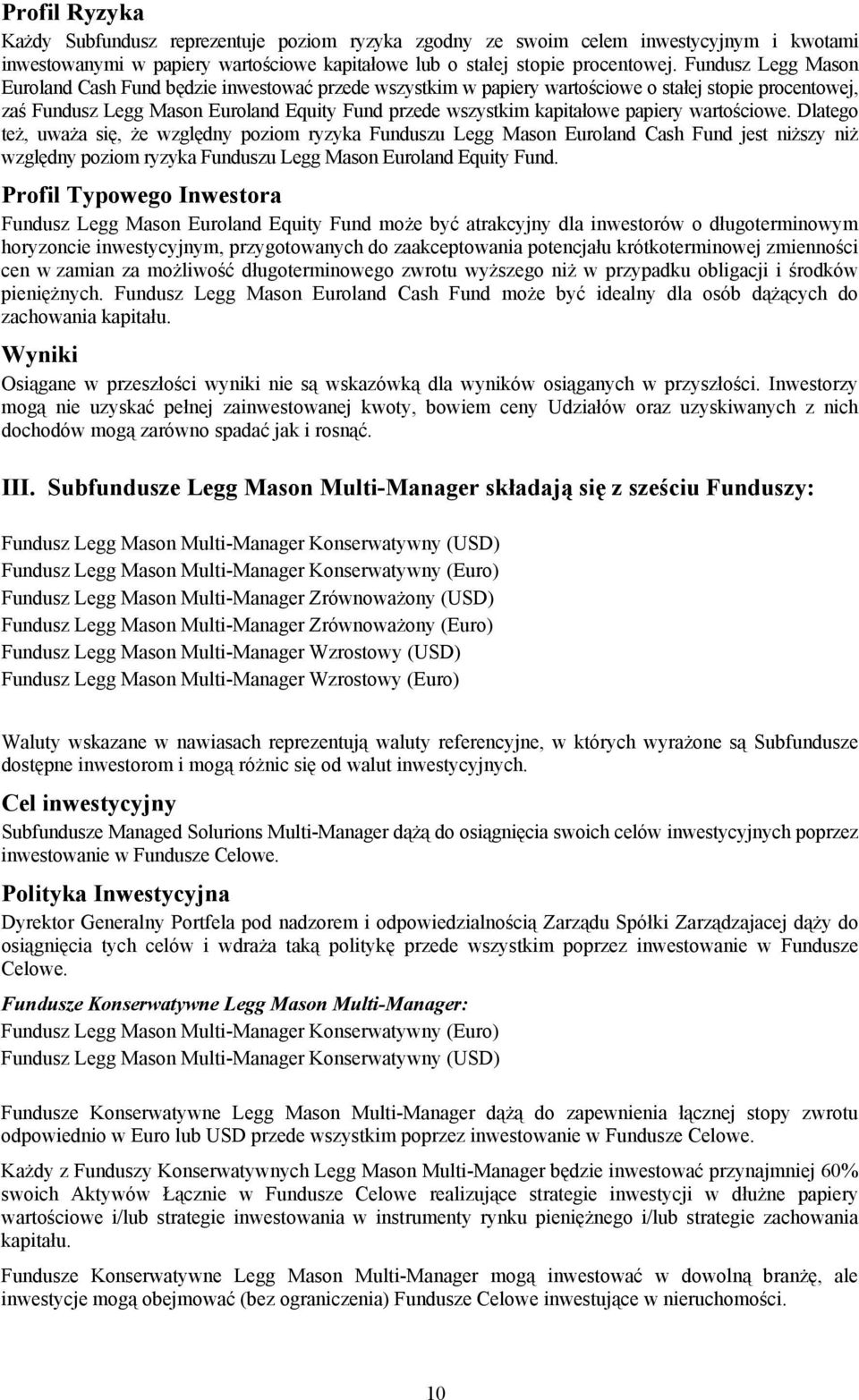 papiery wartościowe. Dlatego też, uważa się, że względny poziom ryzyka Funduszu Legg Mason Euroland Cash Fund jest niższy niż względny poziom ryzyka Funduszu Legg Mason Euroland Equity Fund.