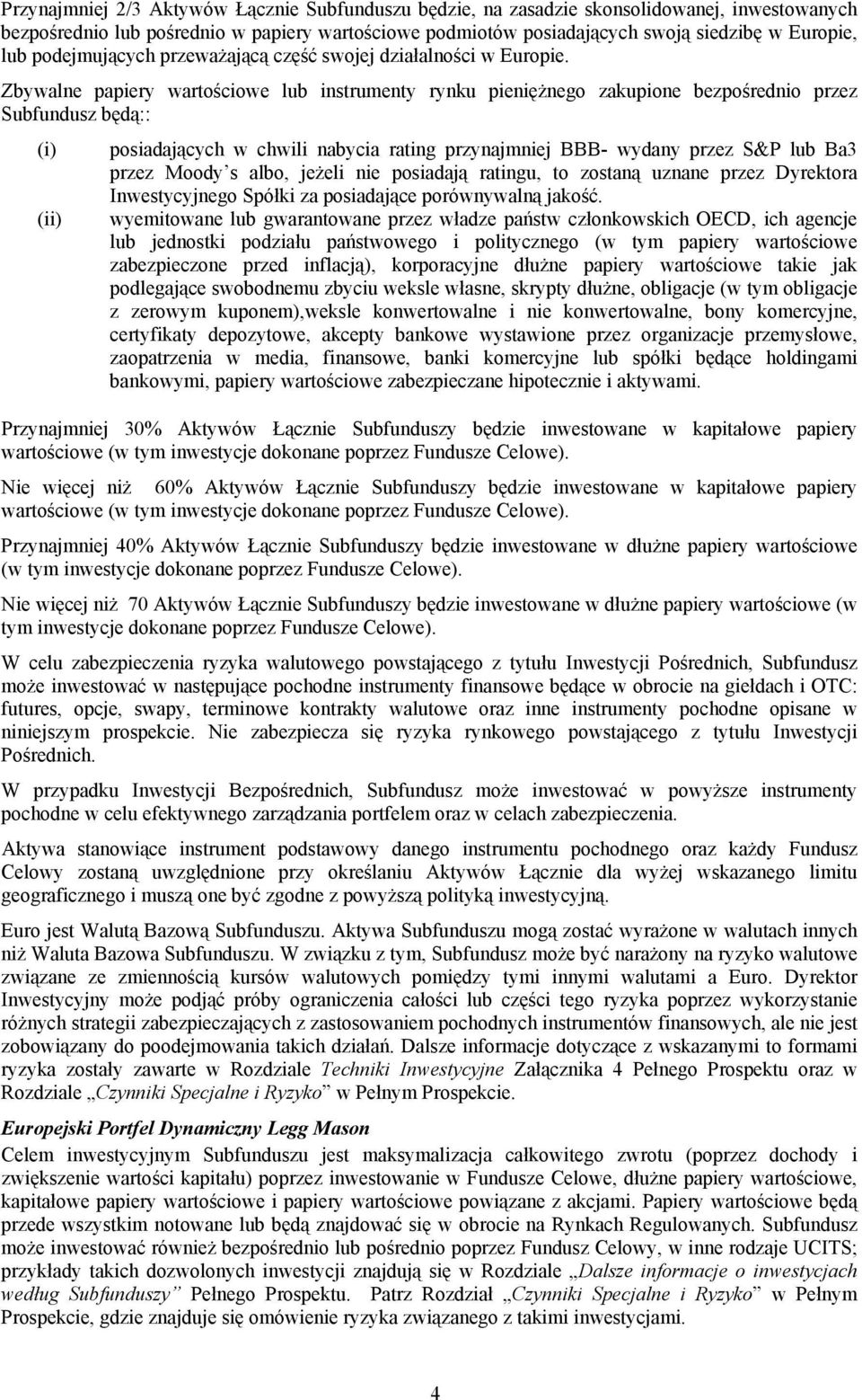 Zbywalne papiery wartościowe lub instrumenty rynku pieniężnego zakupione bezpośrednio przez Subfundusz będą:: (i) (ii) posiadających w chwili nabycia rating przynajmniej BBB- wydany przez S&P lub Ba3