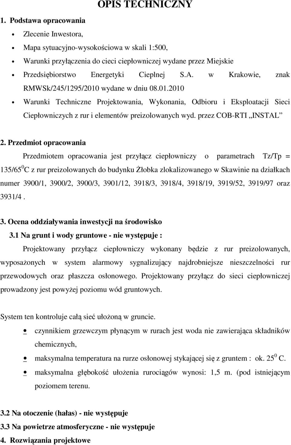 w Krakowie, znak RMWSk/245/1295/2010 wydane w dniu 08.01.2010 Warunki Techniczne Projektowania, Wykonania, Odbioru i Eksploatacji Sieci Ciepłowniczych z rur i elementów preizolowanych wyd.