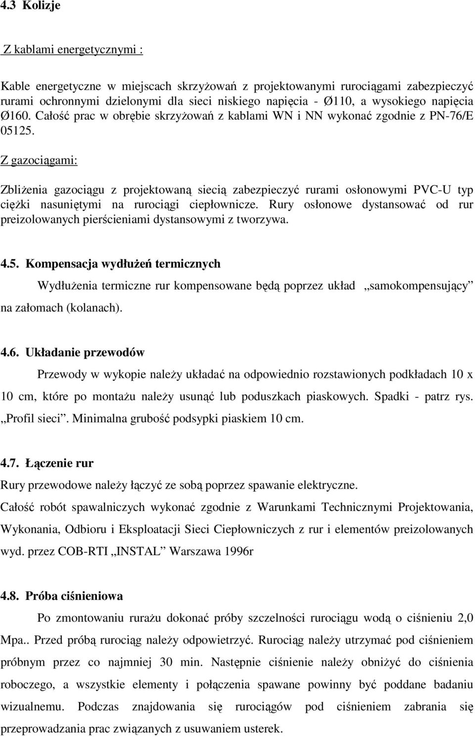 Z gazociągami: Zbliżenia gazociągu z projektowaną siecią zabezpieczyć rurami osłonowymi PVC-U typ ciężki nasuniętymi na rurociągi ciepłownicze.