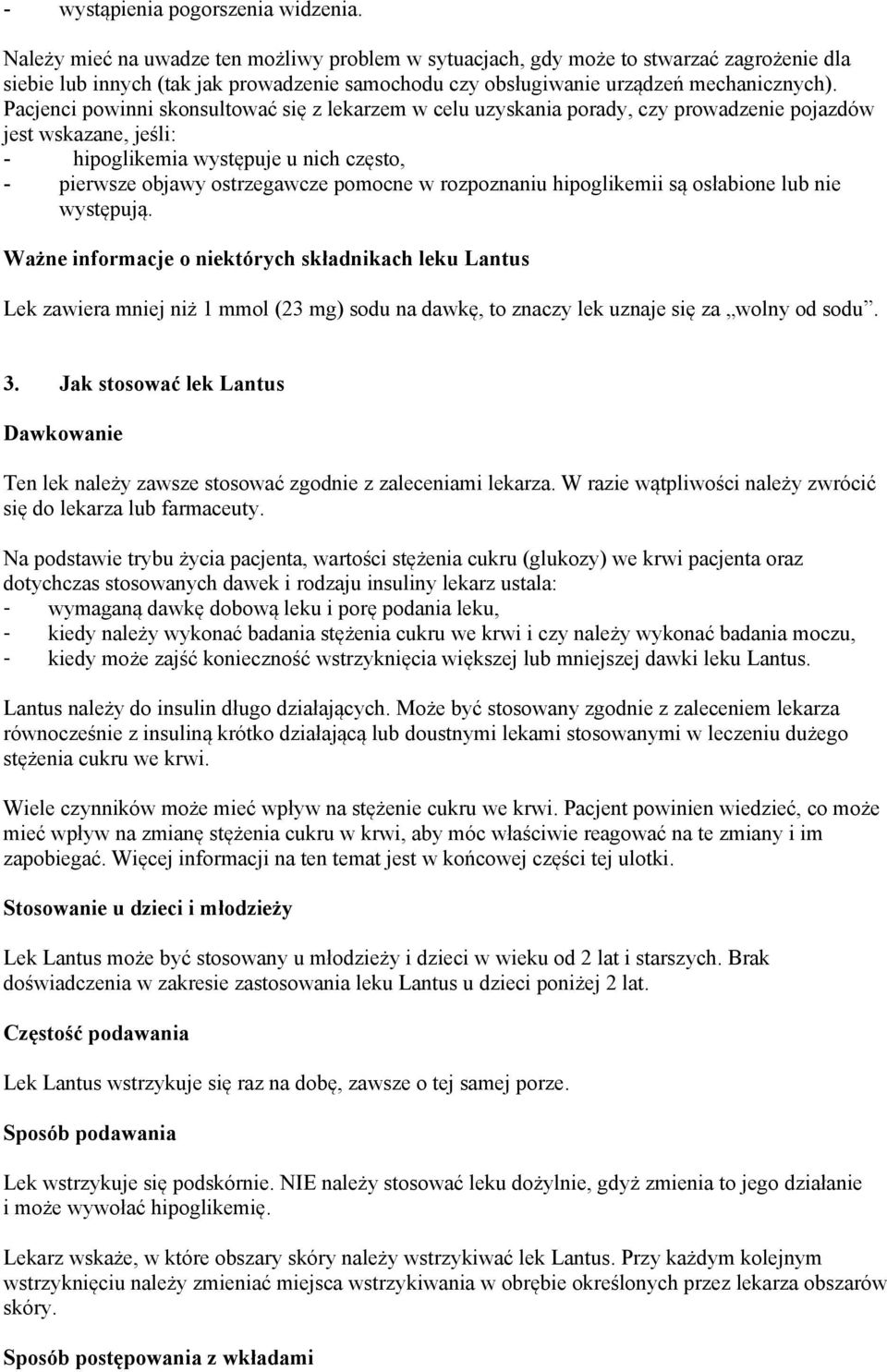 Pacjenci powinni skonsultować się z lekarzem w celu uzyskania porady, czy prowadzenie pojazdów jest wskazane, jeśli: - hipoglikemia występuje u nich często, - pierwsze objawy ostrzegawcze pomocne w