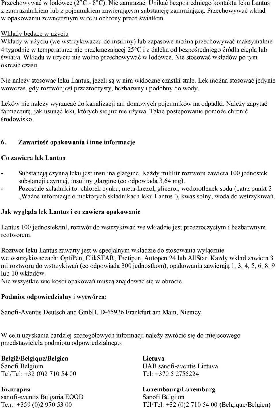 Wkłady będące w użyciu Wkłady w użyciu (we wstrzykiwaczu do insuliny) lub zapasowe można przechowywać maksymalnie 4 tygodnie w temperaturze nie przekraczającej 25 C i z daleka od bezpośredniego