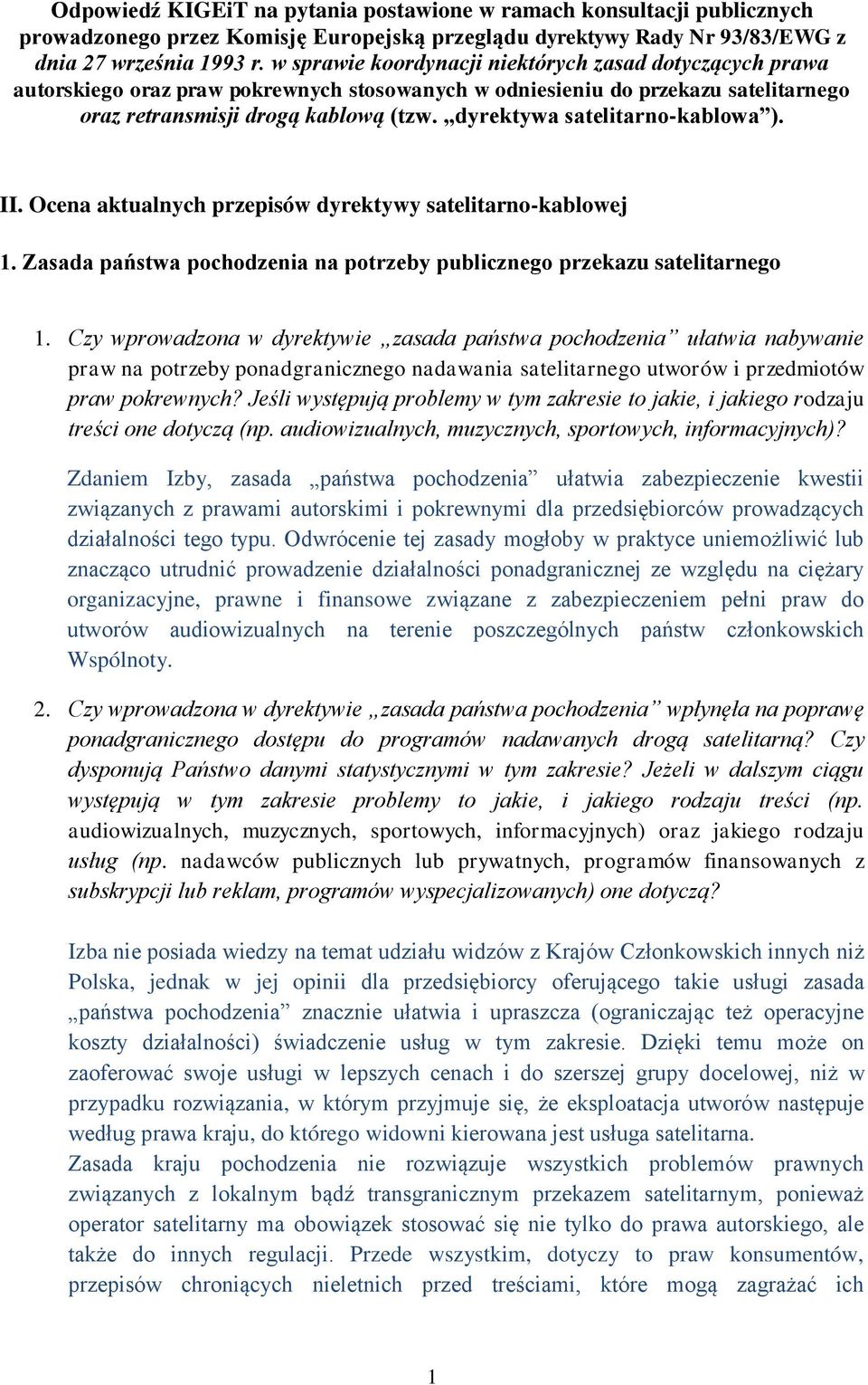 dyrektywa satelitarno-kablowa ). II. Ocena aktualnych przepisów dyrektywy satelitarno-kablowej 1. Zasada państwa pochodzenia na potrzeby publicznego przekazu satelitarnego 1.