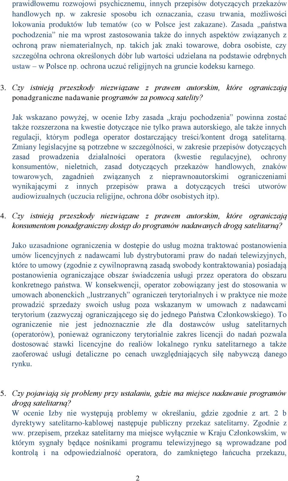 Zasada państwa pochodzenia nie ma wprost zastosowania także do innych aspektów związanych z ochroną praw niematerialnych, np.