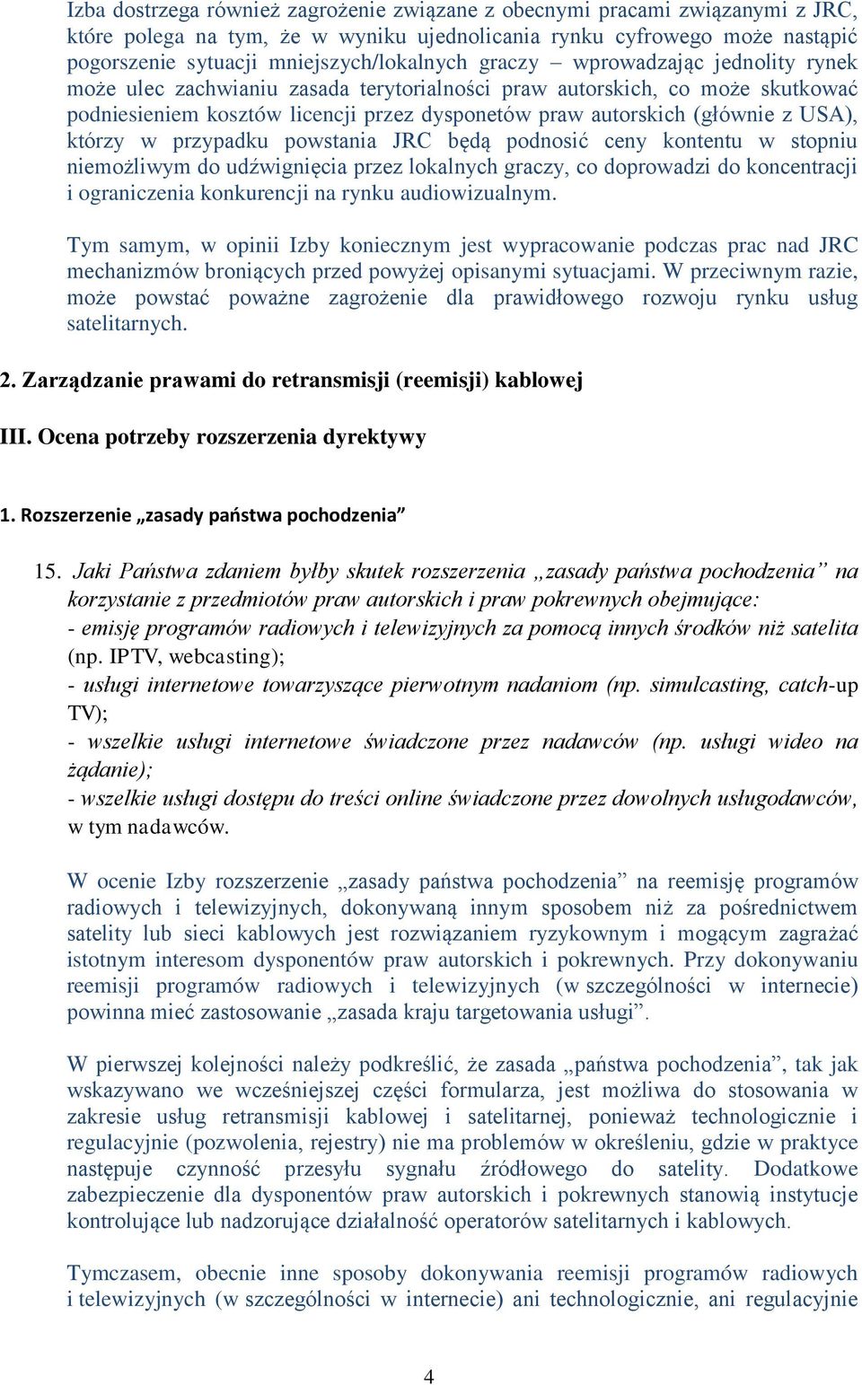 którzy w przypadku powstania JRC będą podnosić ceny kontentu w stopniu niemożliwym do udźwignięcia przez lokalnych graczy, co doprowadzi do koncentracji i ograniczenia konkurencji na rynku