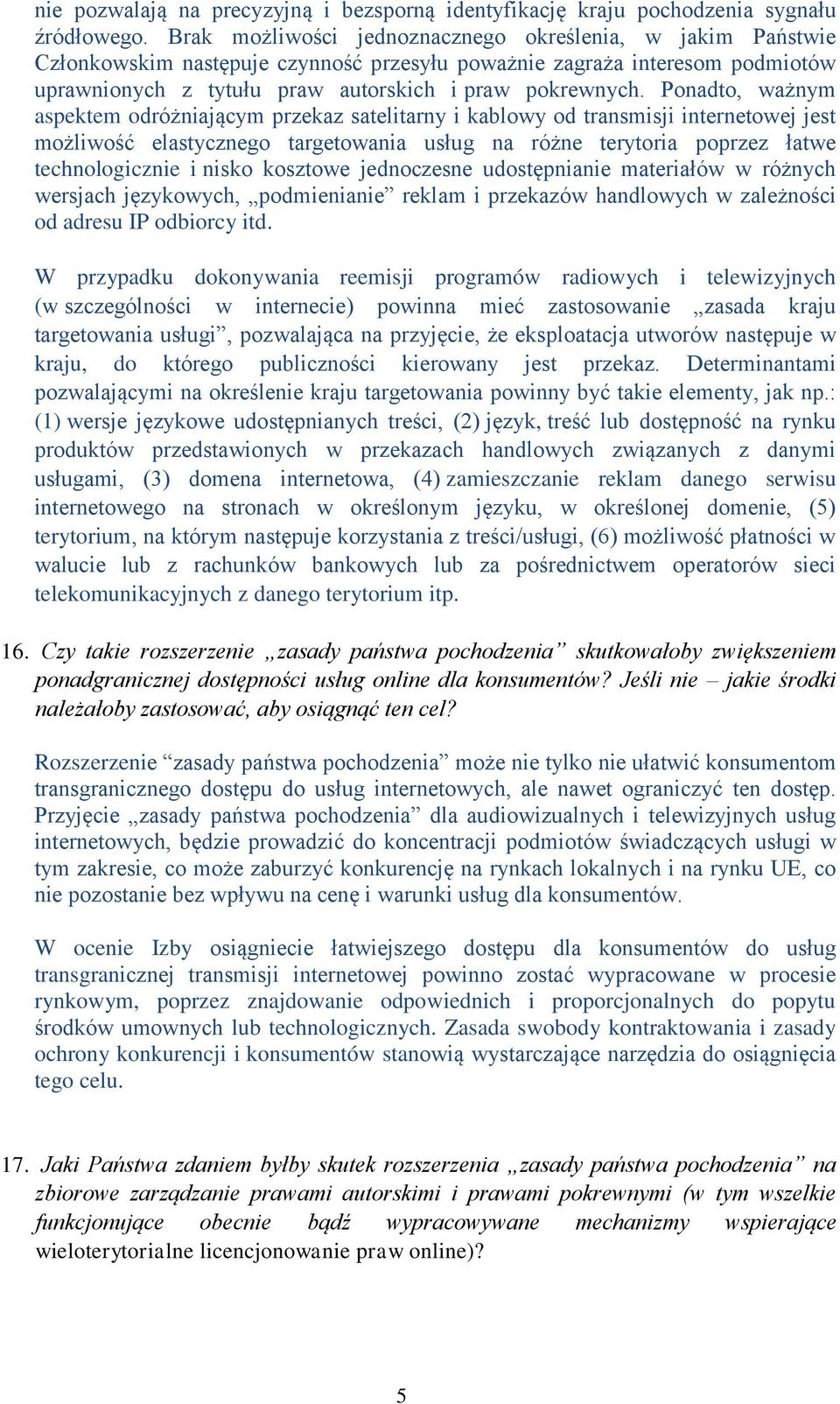 Ponadto, ważnym aspektem odróżniającym przekaz satelitarny i kablowy od transmisji internetowej jest możliwość elastycznego targetowania usług na różne terytoria poprzez łatwe technologicznie i nisko