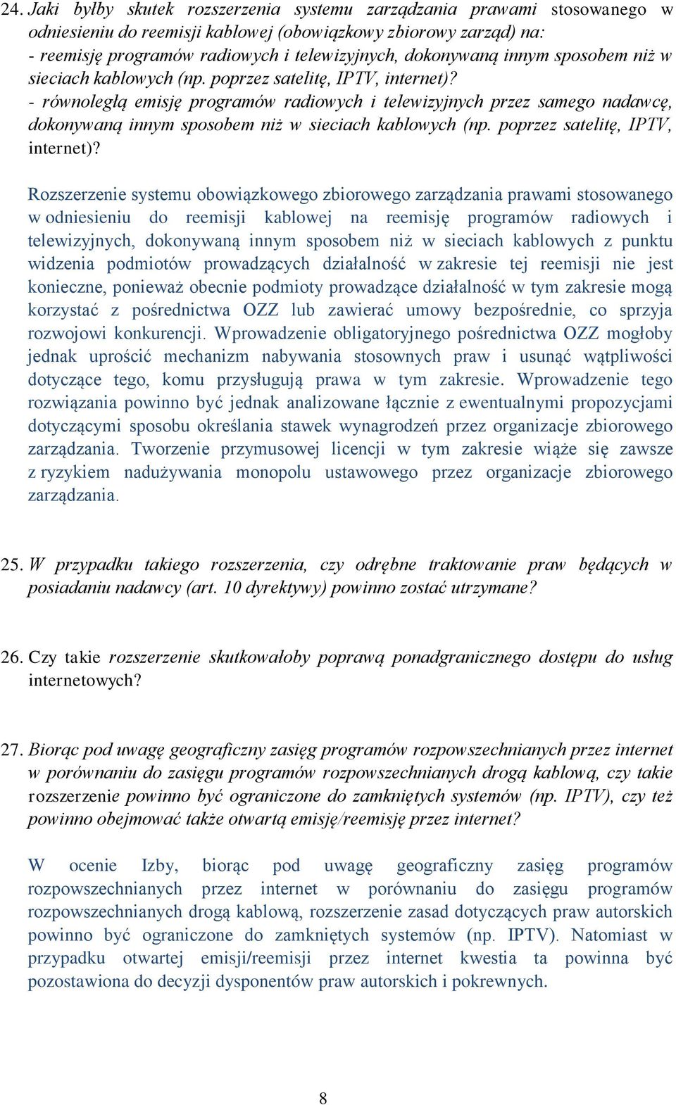 - równoległą emisję programów radiowych i telewizyjnych przez samego nadawcę,  Rozszerzenie systemu obowiązkowego zbiorowego zarządzania prawami stosowanego w odniesieniu do reemisji kablowej na