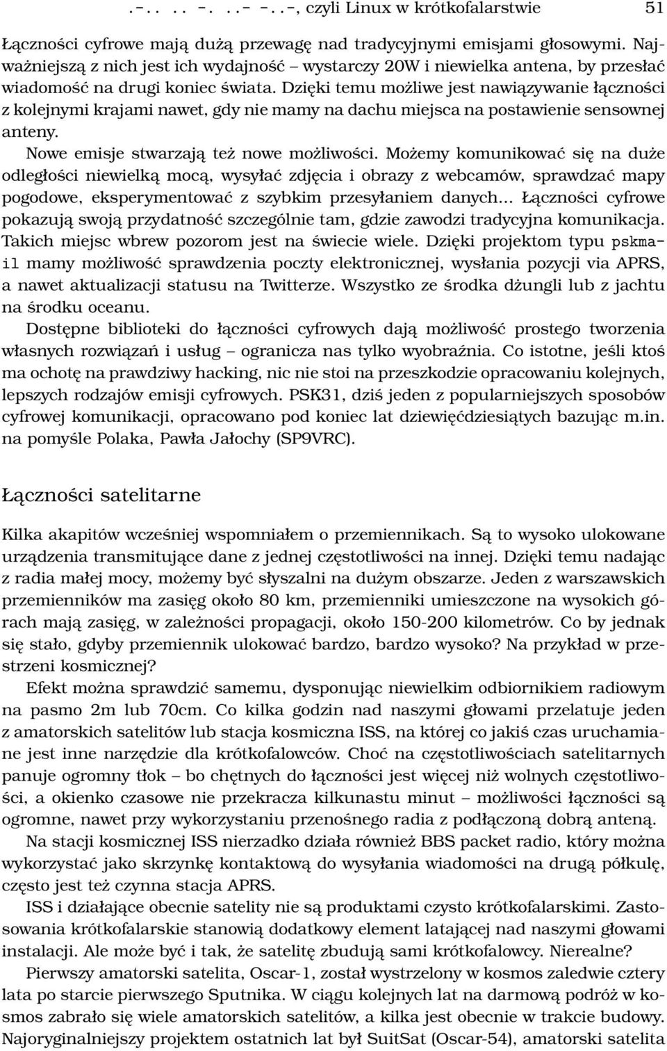 Dzięki temu możliwe jest nawiązywanie łączności z kolejnymi krajami nawet, gdy nie mamy na dachu miejsca na postawienie sensownej anteny. Nowe emisje stwarzają też nowe możliwości.