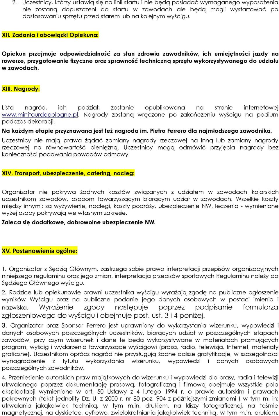 Zadania i obowiązki Opiekuna: Opiekun przejmuje odpowiedzialność za stan zdrowia zawodników, ich umiejętności jazdy na rowerze, przygotowanie fizyczne oraz sprawność techniczną sprzętu