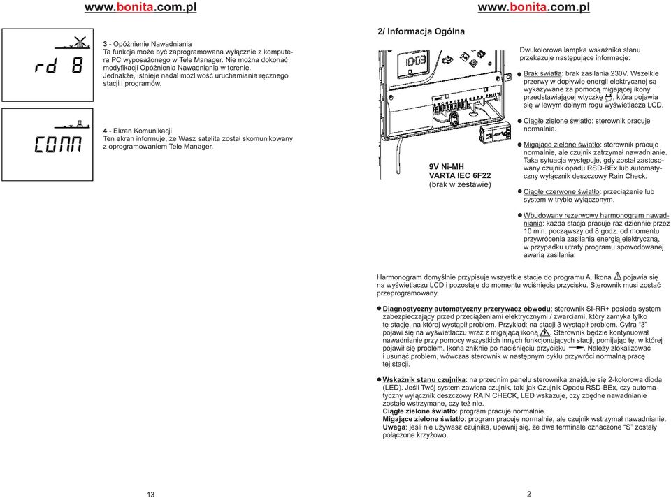 2/ Informacja Ogólna 9V Ni-MH VARTA IEC 6F22 (brak w zestawie) Dwukolorowa lampka wskaÿnika stanu przekazuje nastêpuj¹ce informacje: Brak œwiat³a: brak zasilania 230V.