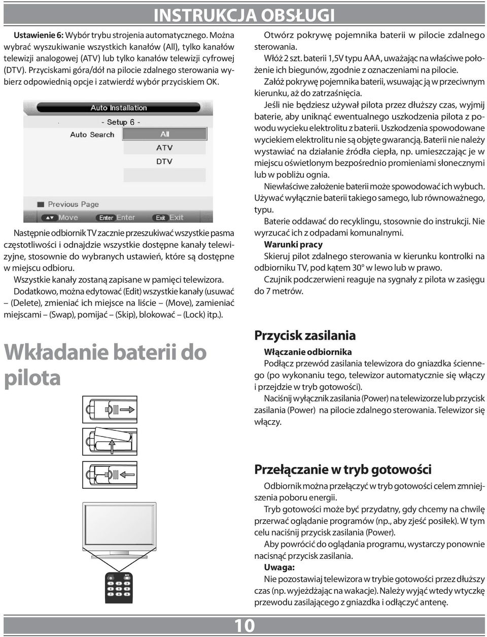 Następnie odbiornik TV zacznie przeszukiwać wszystkie pasma częstotliwości i odnajdzie wszystkie dostępne kanały telewizyjne, stosownie do wybranych ustawień, które są dostępne w miejscu odbioru.