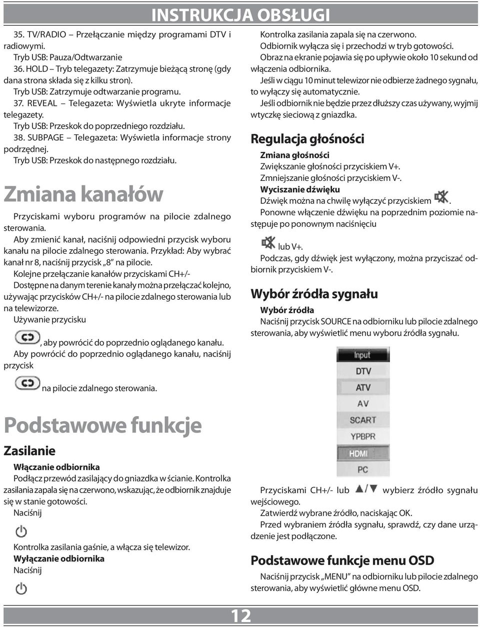 SUBPAGE Telegazeta: Wyświetla informacje strony podrzędnej. Tryb USB: Przeskok do następnego rozdziału. Zmiana kanałów Przyciskami wyboru programów na pilocie zdalnego sterowania.