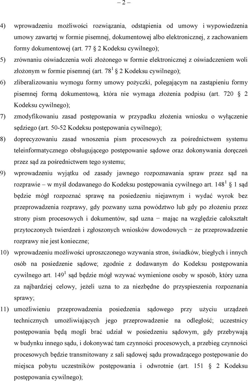 78 1 2 Kodeksu cywilnego); 6) zliberalizowaniu wymogu formy umowy pożyczki, polegającym na zastąpieniu formy pisemnej formą dokumentową, która nie wymaga złożenia podpisu (art.