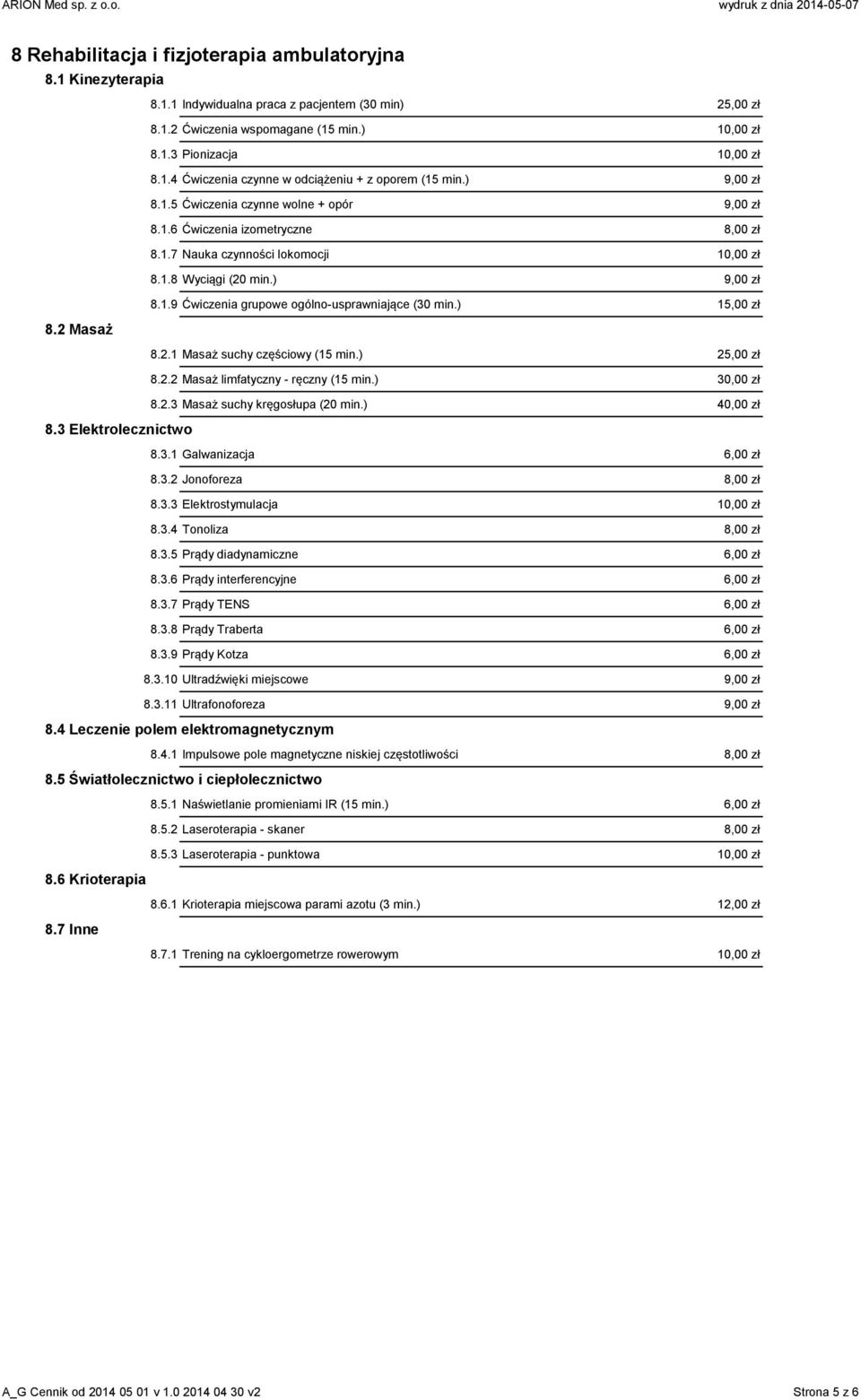 ) 15,00 zł 8.2 Masaż 8.2.1 Masaż suchy częściowy (15 min.) 25,00 zł 8.2.2 Masaż limfatyczny - ręczny (15 min.) 30,00 zł 8.2.3 Masaż suchy kręgosłupa (20 min.) 40,00 zł 8.3 Elektrolecznictwo 8.3.1 Galwanizacja 6,00 zł 8.