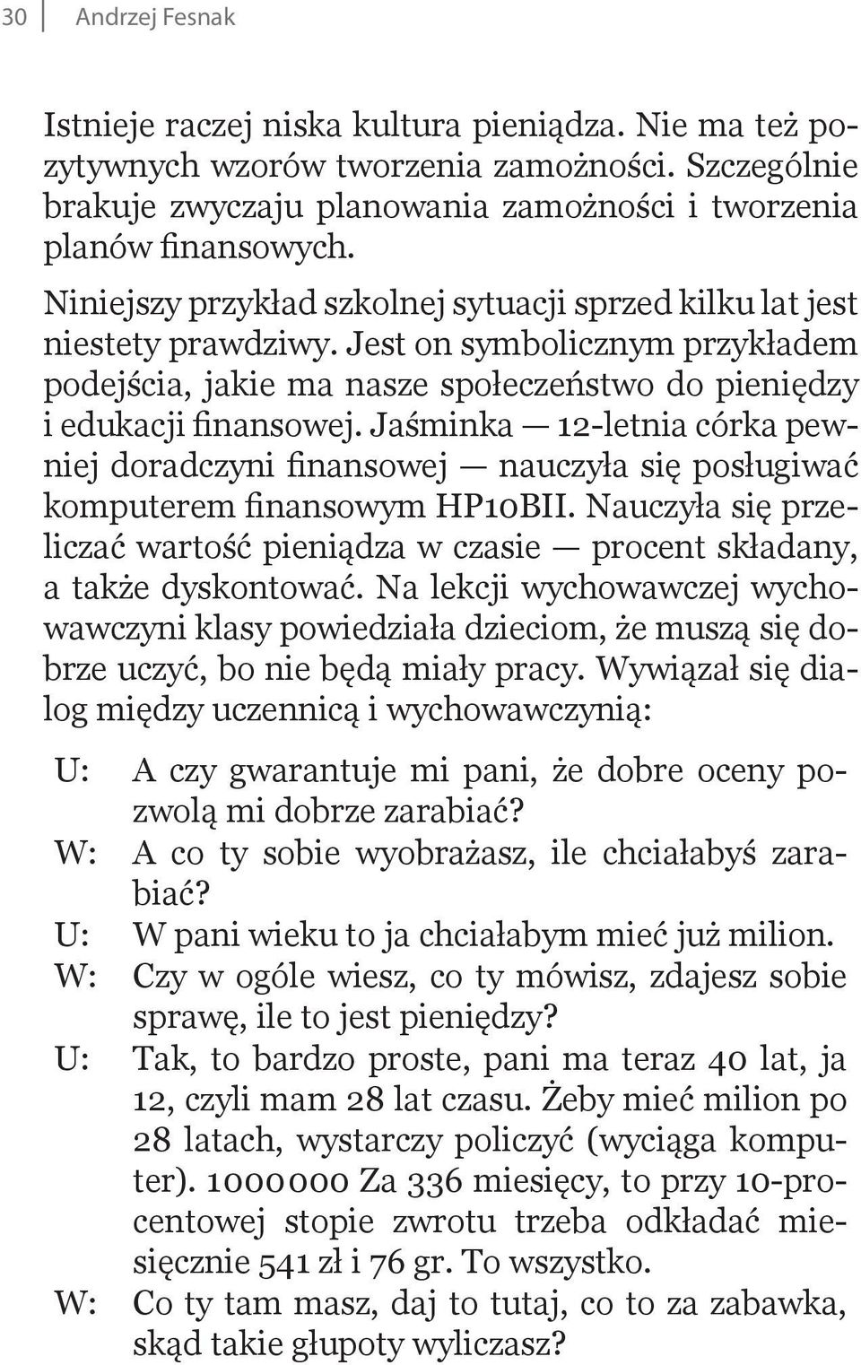 Jaśminka 12-letnia córka pewniej doradczyni finansowej nauczyła się posługiwać komputerem finansowym HP10BII. Nauczyła się przeliczać wartość pieniądza w czasie procent składany, a także dyskontować.