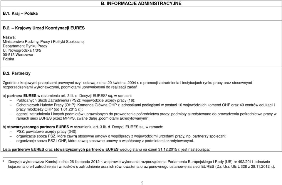 o promocji zatrudnienia i instytucjach rynku pracy oraz stosownymi rozporządzeniami wykonawczymi, podmiotami uprawnionymi do realizacji zadań: a) partnera EURES w rozumieniu art. 3 lit.