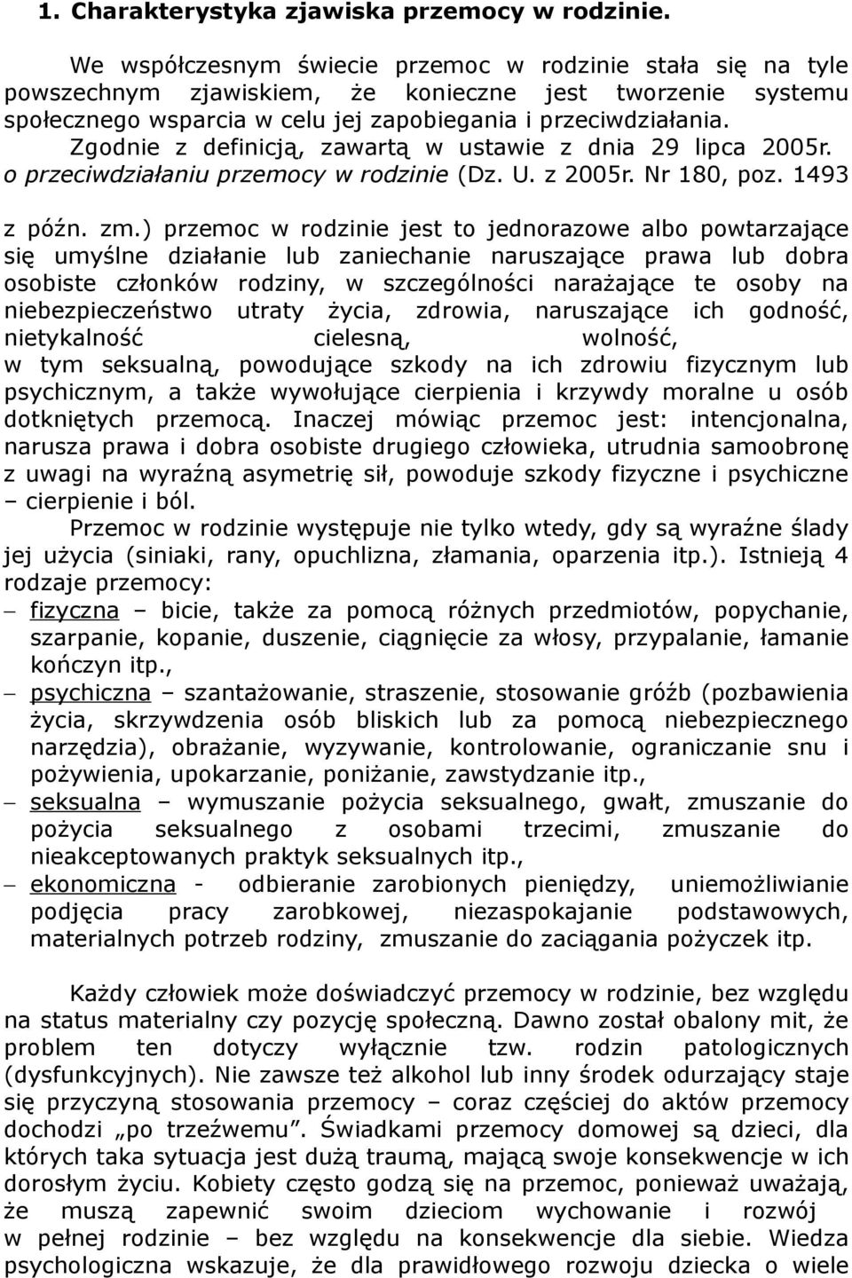 Zgodnie z definicją, zawartą w ustawie z dnia 29 lipca 2005r. o przeciwdziałaniu przemocy w rodzinie (Dz. U. z 2005r. Nr 180, poz. 1493 z późn. zm.