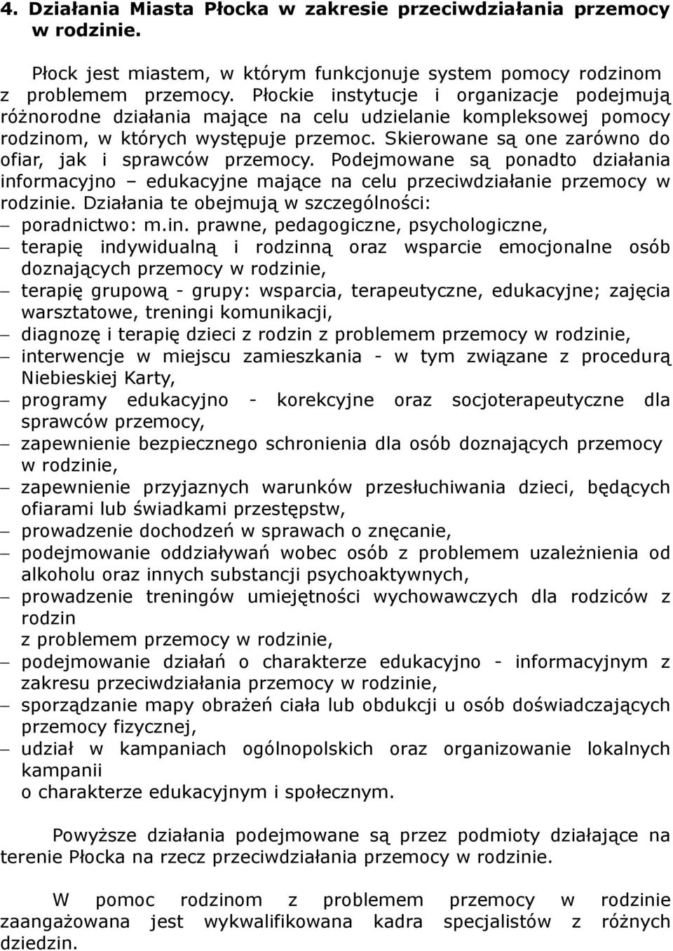 Skierowane są one zarówno do ofiar, jak i sprawców przemocy. Podejmowane są ponadto działania informacyjno edukacyjne mające na celu przeciwdziałanie przemocy w rodzinie.