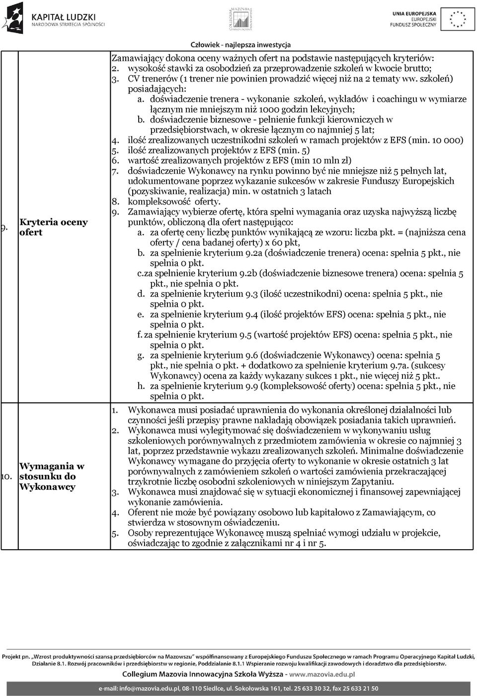 doświadczenie trenera - wykonanie szkoleń, wykładów i coachingu w wymiarze łącznym nie mniejszym niż 1000 godzin lekcyjnych; b.