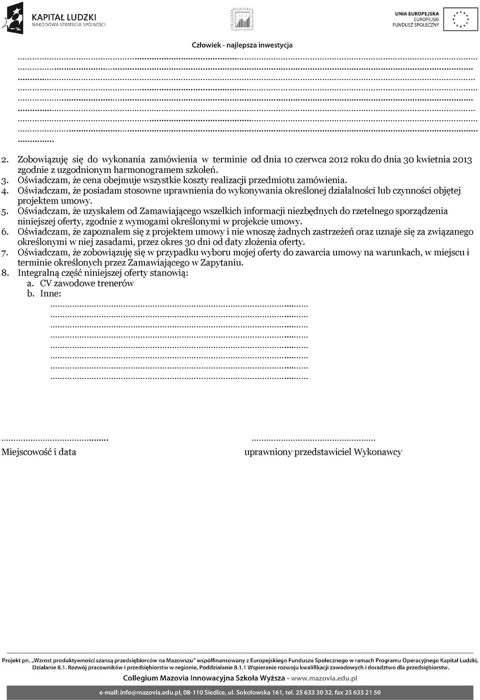 Oświadczam, że posiadam stosowne uprawnienia do wykonywania określonej działalności lub czynności objętej projektem umowy. 5.