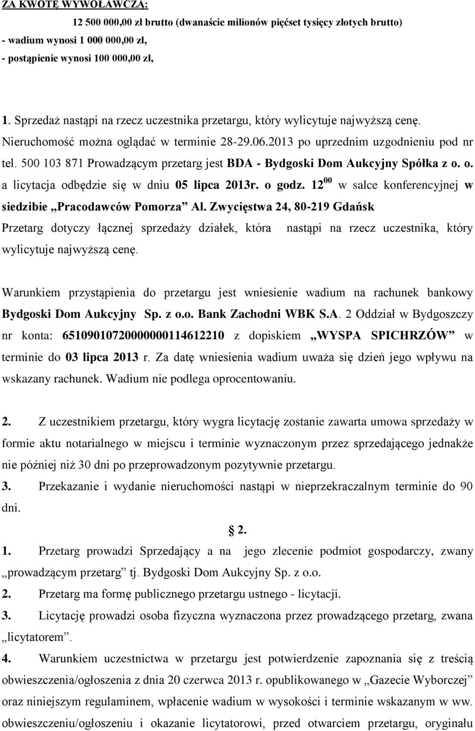 500 103 871 Prowadzącym przetarg jest BDA - Bydgoski Dom Aukcyjny Spółka z o. o. a licytacja odbędzie się w dniu 05 lipca 2013r. o godz.