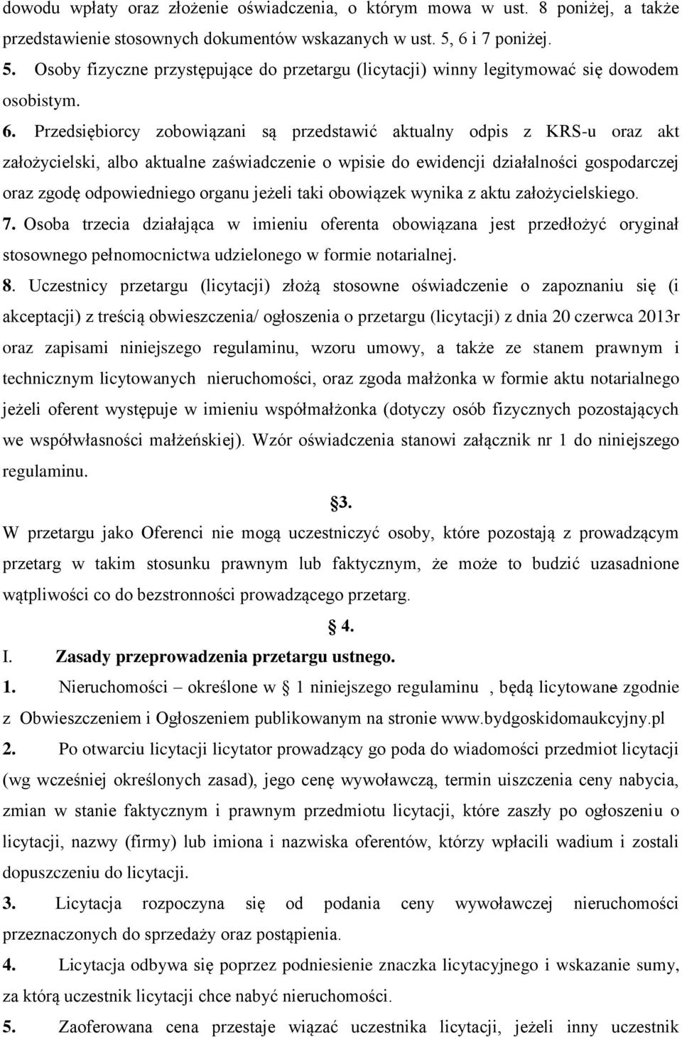 Przedsiębiorcy zobowiązani są przedstawić aktualny odpis z KRS-u oraz akt założycielski, albo aktualne zaświadczenie o wpisie do ewidencji działalności gospodarczej oraz zgodę odpowiedniego organu