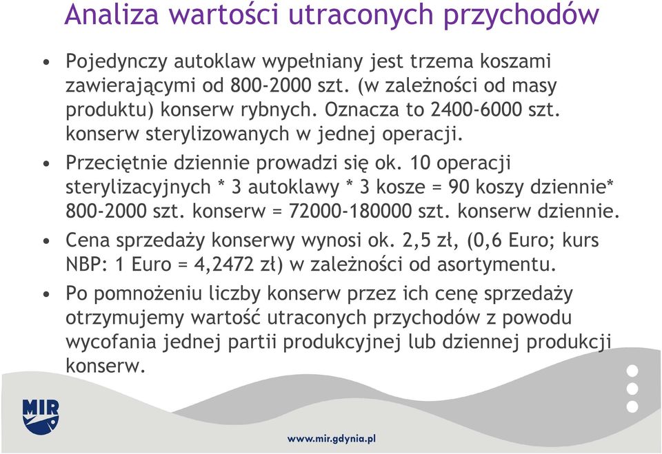 10 operacji sterylizacyjnych * 3 autoklawy * 3 kosze = 90 koszy dziennie* 800-2000 szt. konserw = 72000-180000 szt. konserw dziennie. Cena sprzedaży konserwy wynosi ok.