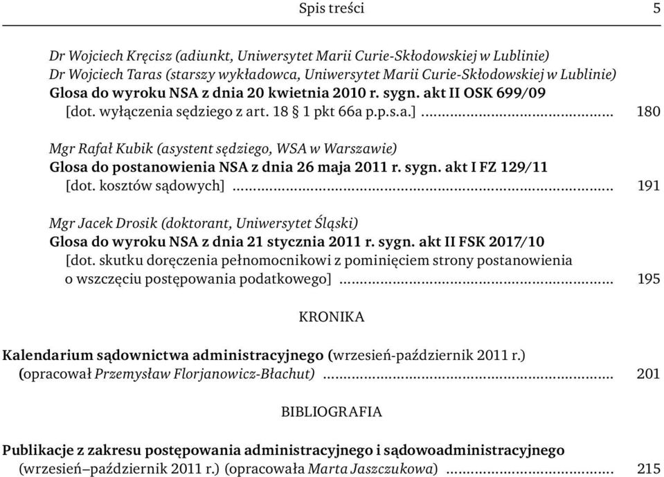 .. 180 Mgr Rafał Kubik (asystent sędziego, WSA w Warszawie) Glosa do postanowienia NSA z dnia 26 maja 2011 r. sygn. akt I FZ 129/11 [dot. kosztów sądowych].