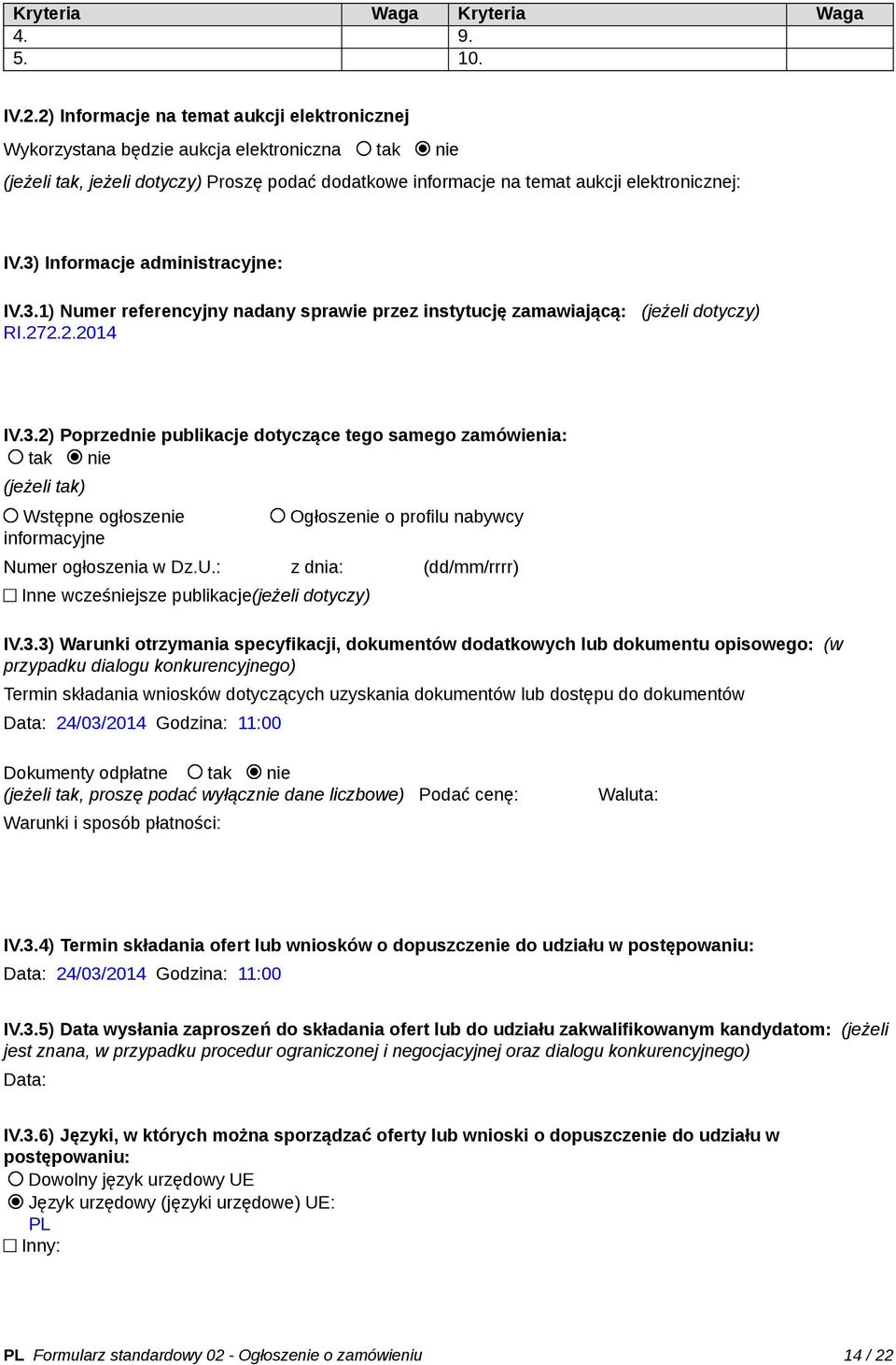 3) Informacje administracyjne: IV.3.1) Numer referencyjny nadany sprawie przez instytucję zamawiającą: (jeżeli dotyczy) RI.272.2.2014 IV.3.2) Poprzednie publikacje dotyczące tego samego zamówienia: tak nie (jeżeli tak) Wstępne ogłoszenie informacyjne Ogłoszenie o profilu nabywcy Numer ogłoszenia w Dz.