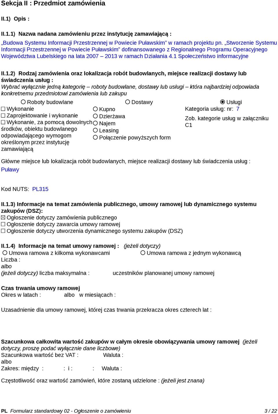 1 Społeczeństwo informacyjne II.1.2) Rodzaj zamówienia oraz lokalizacja robót budowlanych, miejsce realizacji dostawy lub świadczenia usług : Wybrać wyłącznie jedną kategorię roboty budowlane,