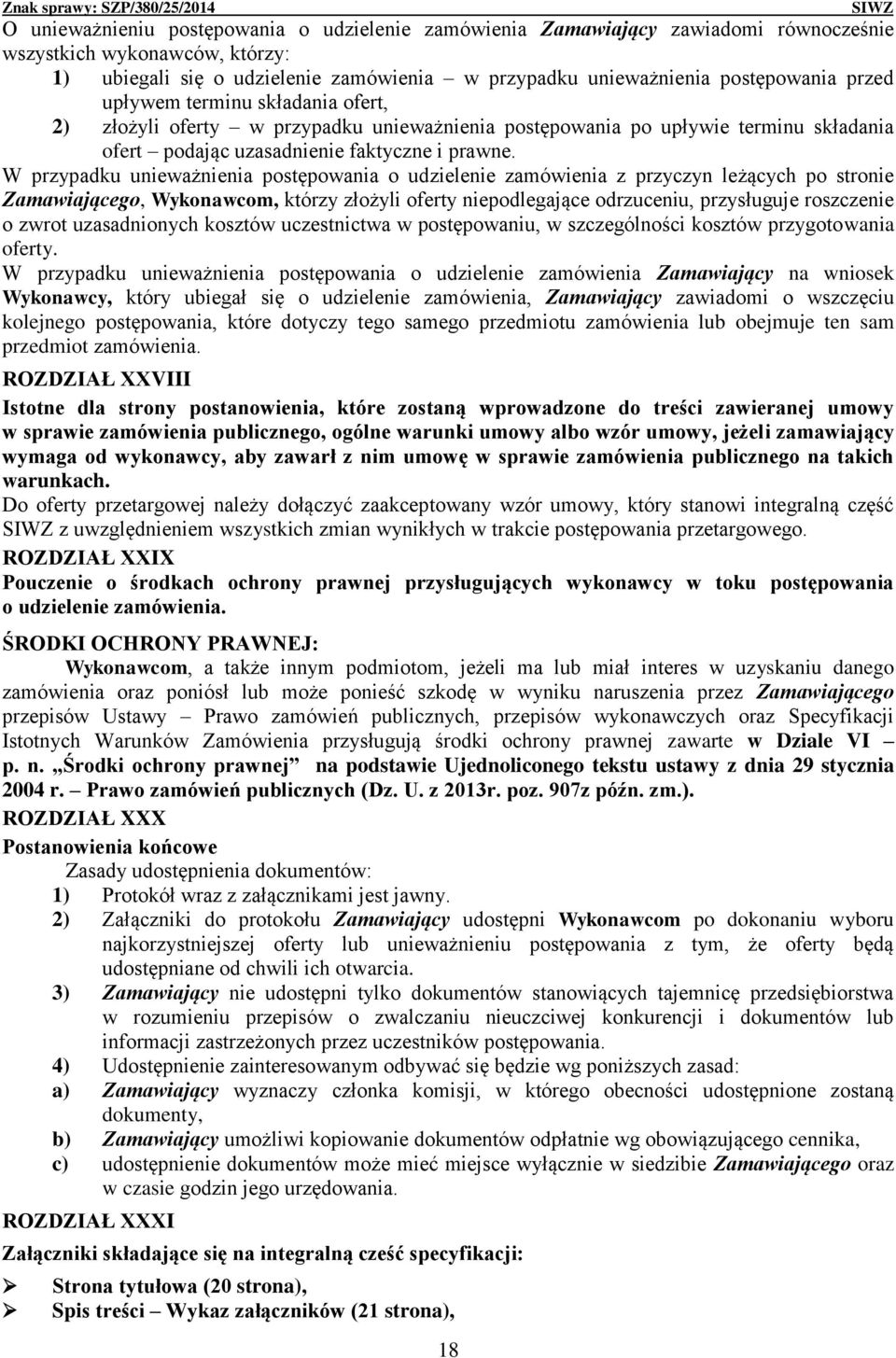 W przypadku unieważnienia postępowania o udzielenie zamówienia z przyczyn leżących po stronie Zamawiającego, Wykonawcom, którzy złożyli oferty niepodlegające odrzuceniu, przysługuje roszczenie o