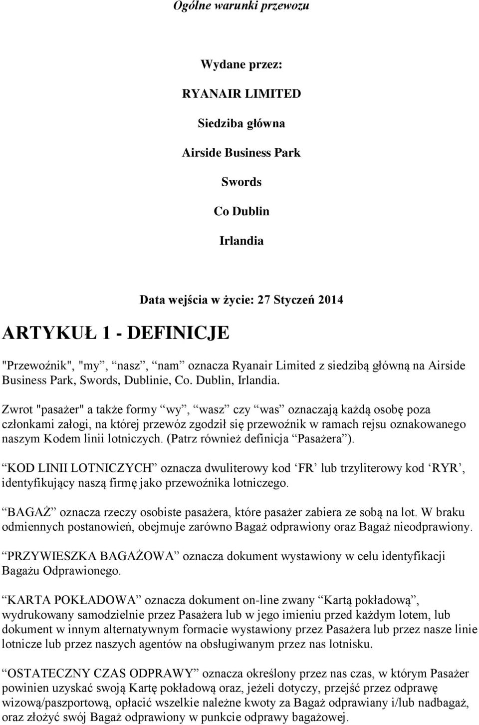 Zwrot "pasażer" a także formy wy, wasz czy was oznaczają każdą osobę poza członkami załogi, na której przewóz zgodził się przewoźnik w ramach rejsu oznakowanego naszym Kodem linii lotniczych.