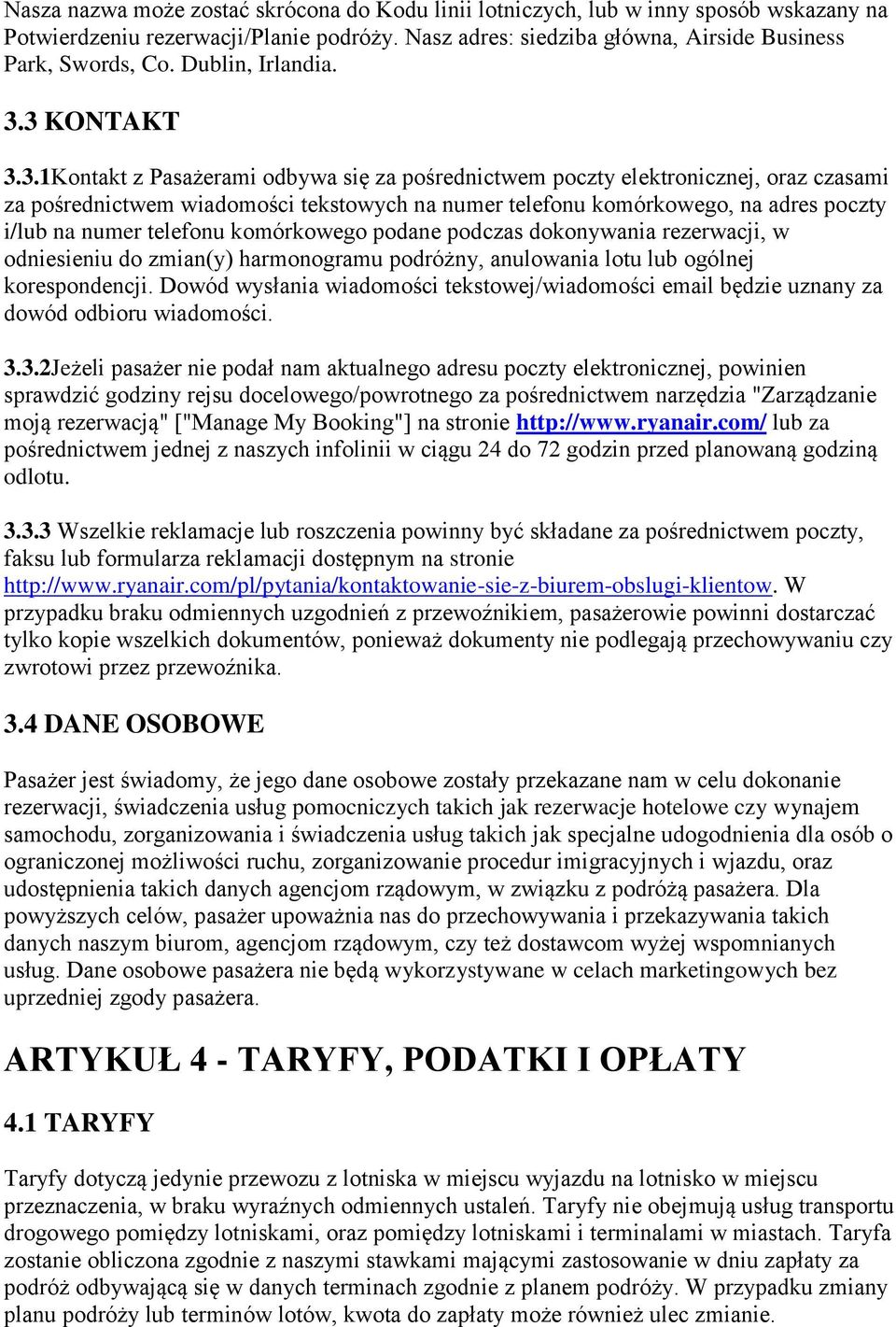 3 KONTAKT 3.3.1Kontakt z Pasażerami odbywa się za pośrednictwem poczty elektronicznej, oraz czasami za pośrednictwem wiadomości tekstowych na numer telefonu komórkowego, na adres poczty i/lub na