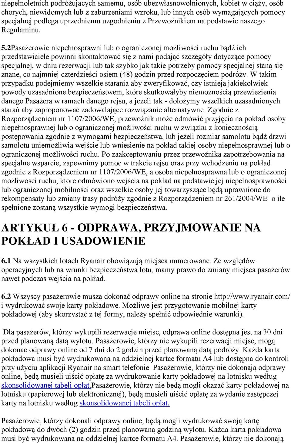 2Pasażerowie niepełnosprawni lub o ograniczonej możliwości ruchu bądź ich przedstawiciele powinni skontaktować się z nami podająć szczegóły dotyczące pomocy specjalnej, w dniu rezerwacji lub tak