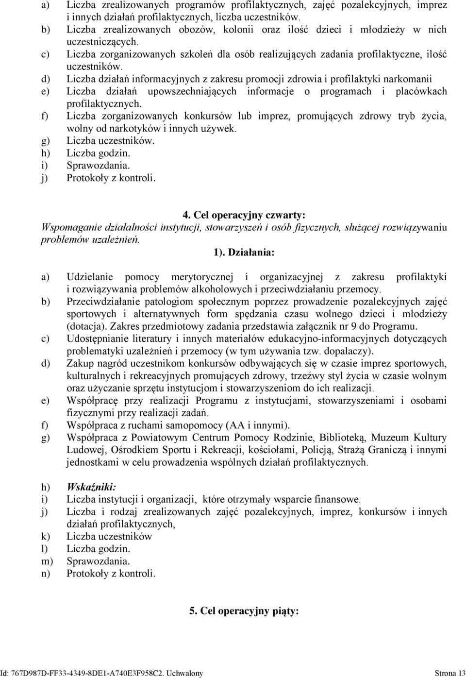 d) Liczba działań informacyjnych z zakresu promocji zdrowia i profilaktyki narkomanii e) Liczba działań upowszechniających informacje o programach i placówkach profilaktycznych.