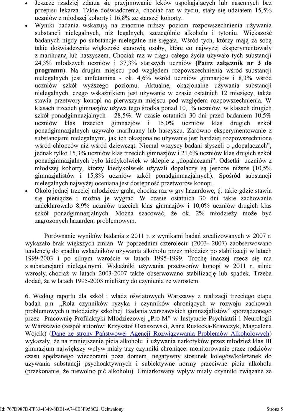 Wyniki badania wskazują na znacznie niższy poziom rozpowszechnienia używania substancji nielegalnych, niż legalnych, szczególnie alkoholu i tytoniu.