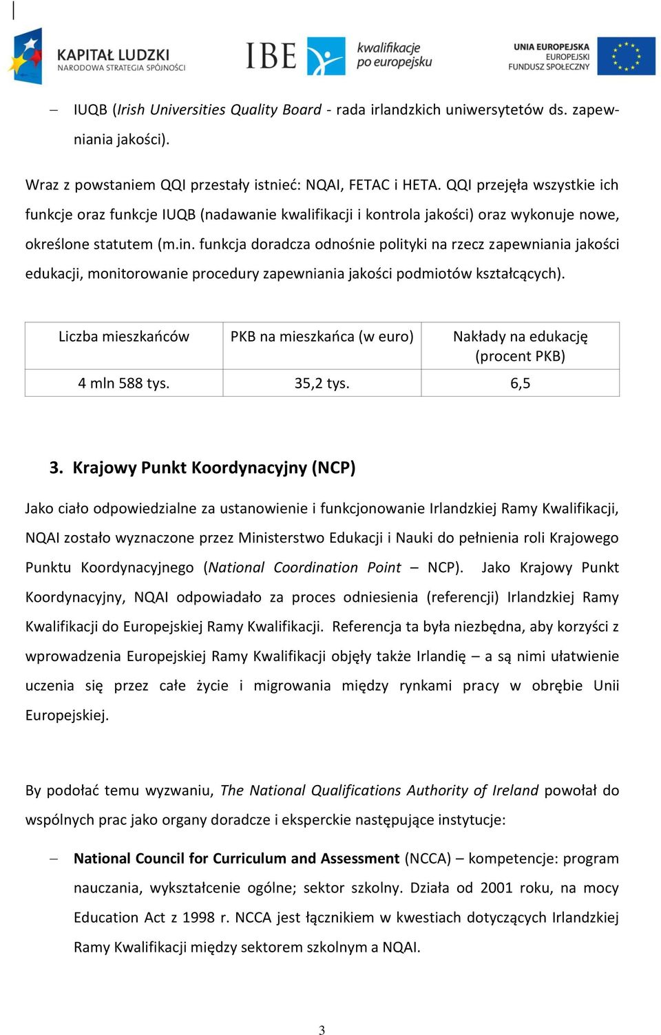 funkcja doradcza odnośnie polityki na rzecz zapewniania jakości edukacji, monitorowanie procedury zapewniania jakości podmiotów kształcących).