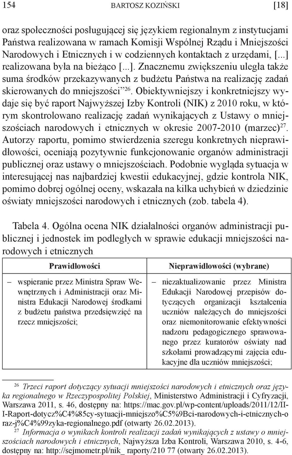 Obiektywniejszy i konkretniejszy wydaje się być raport Najwyższej Izby Kontroli (NIK) z roku, w którym skontrolowano realizację zadań wynikających z Ustawy o mniejszościach narodowych i etnicznych w