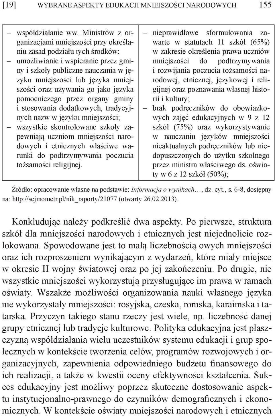 używania go jako języka pomocniczego przez organy gminy i stosowania dodatkowych, tradycyjnych nazw w języku mniejszości; wszystkie skontrolowane szkoły zapewniają uczniom mniejszości narodowych i