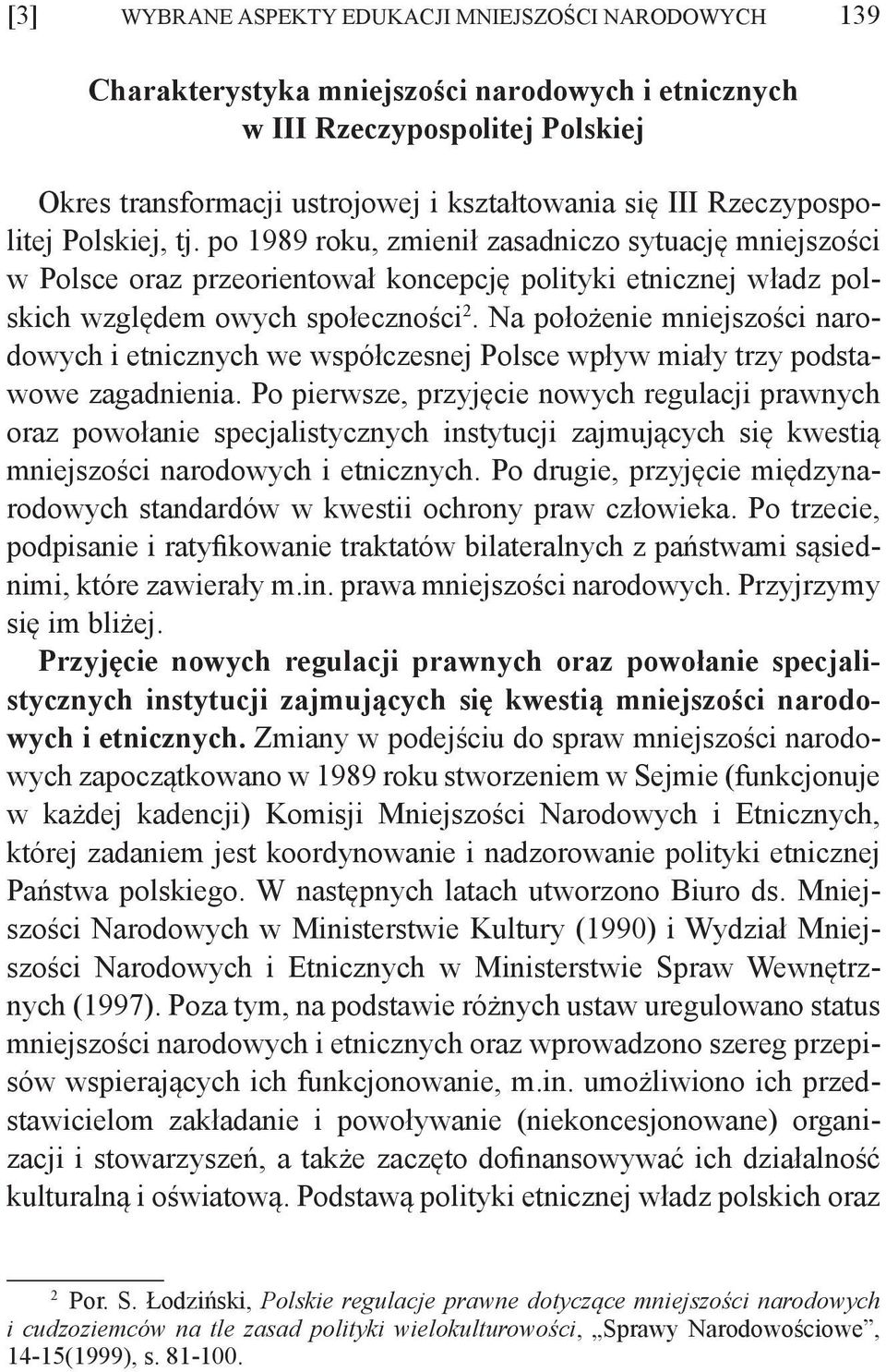 Na położenie mniejszości narodowych i etnicznych we współczesnej Polsce wpływ miały trzy podstawowe zagadnienia.