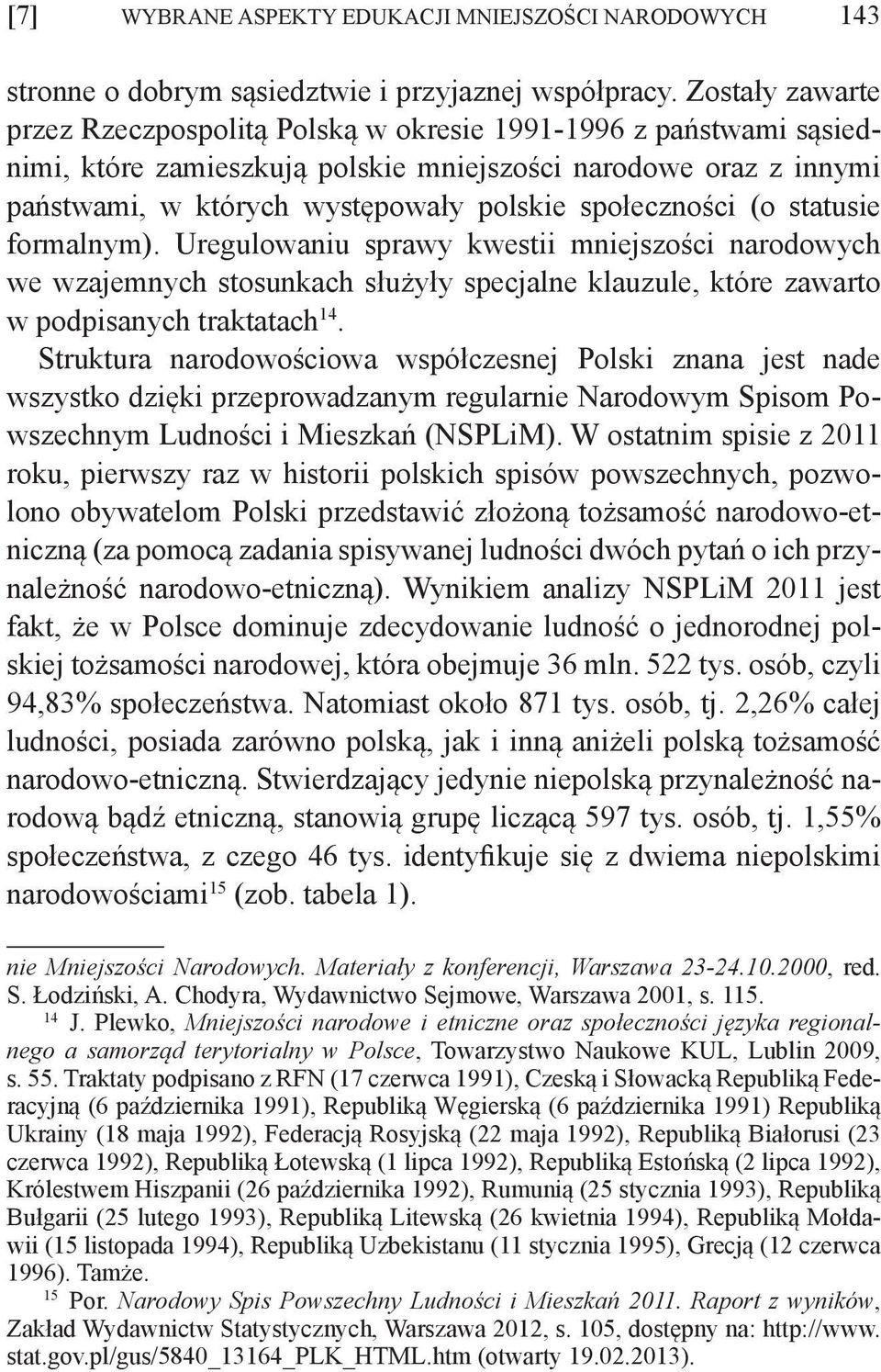 (o statusie formalnym). Uregulowaniu sprawy kwestii mniejszości narodowych we wzajemnych stosunkach służyły specjalne klauzule, które zawarto w podpisanych traktatach 4.