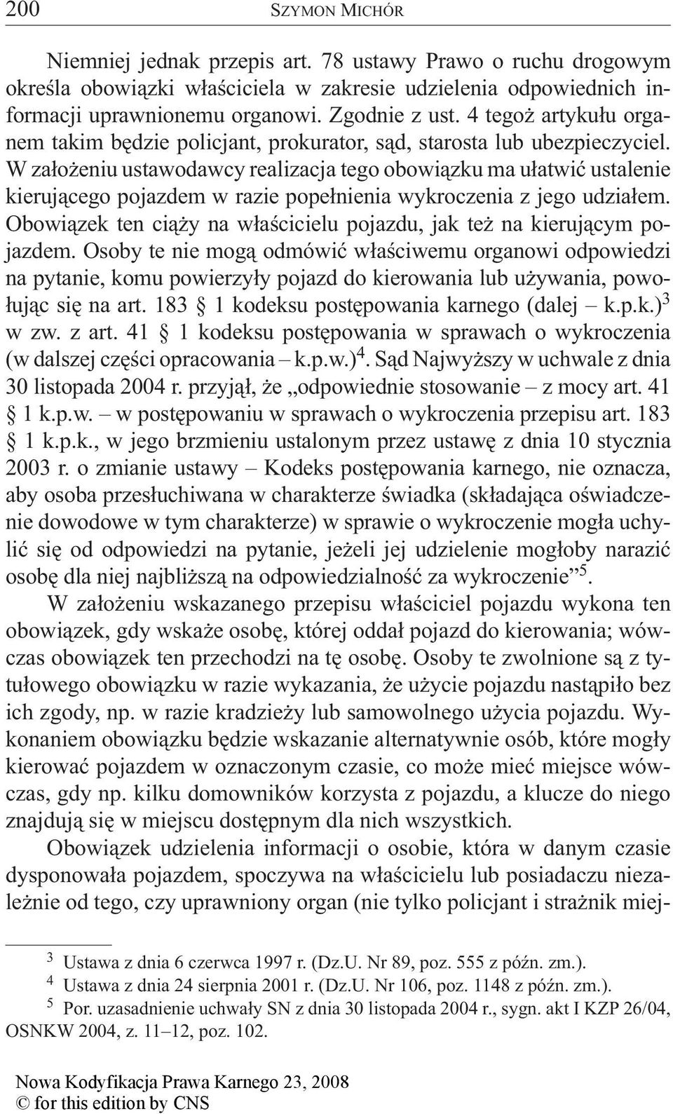 W założeniu ustawodawcy realizacja tego obowiązku ma ułatwić ustalenie kierującego pojazdem w razie popełnienia wykroczenia z jego udziałem.