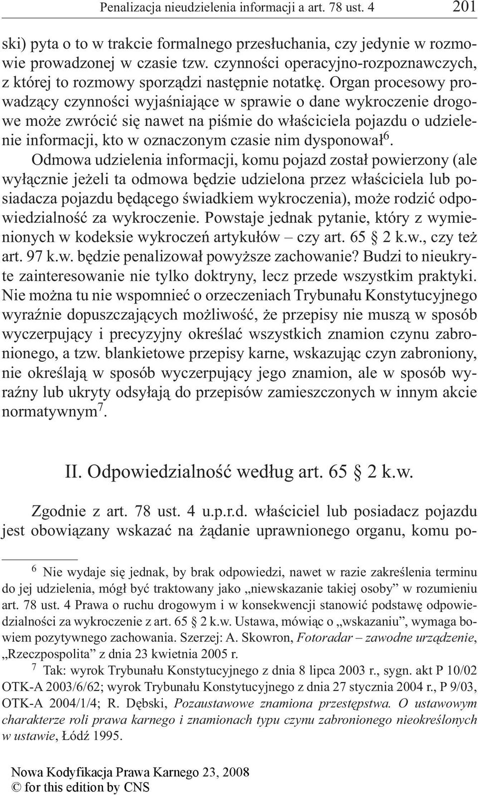 Organ procesowy prowadzący czynności wyjaśniające w sprawie o dane wykroczenie drogowe może zwrócić się nawet na piśmie do właściciela pojazdu o udzielenie informacji, kto w oznaczonym czasie nim