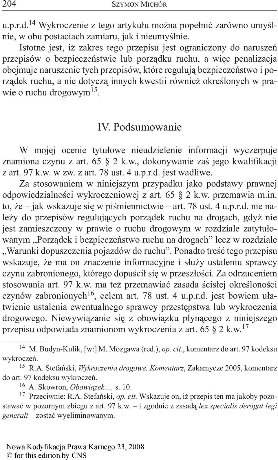 i porządek ruchu, a nie dotyczą innych kwestii również określonych w prawie o ruchu drogowym 15. IV. Podsumowanie W mojej ocenie tytułowe nieudzielenie informacji wyczerpuje znamiona czynu z art.