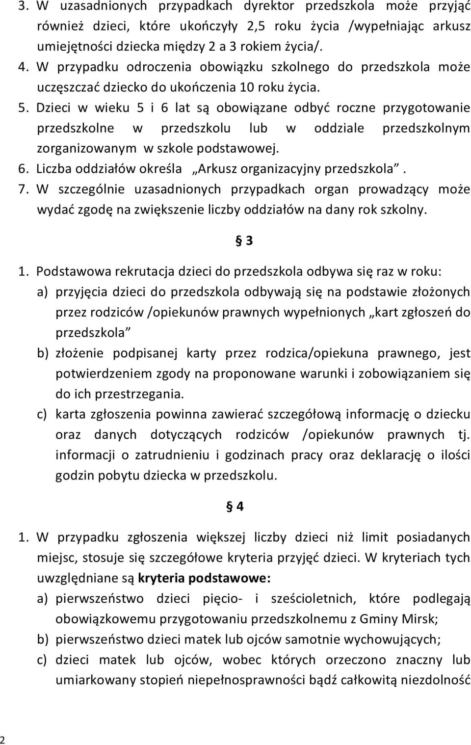 Dzieci w wieku 5 i 6 lat są obowiązane odbyć roczne przygotowanie przedszkolne w przedszkolu lub w oddziale przedszkolnym zorganizowanym w szkole podstawowej. 6. Liczba oddziałów określa Arkusz organizacyjny przedszkola.