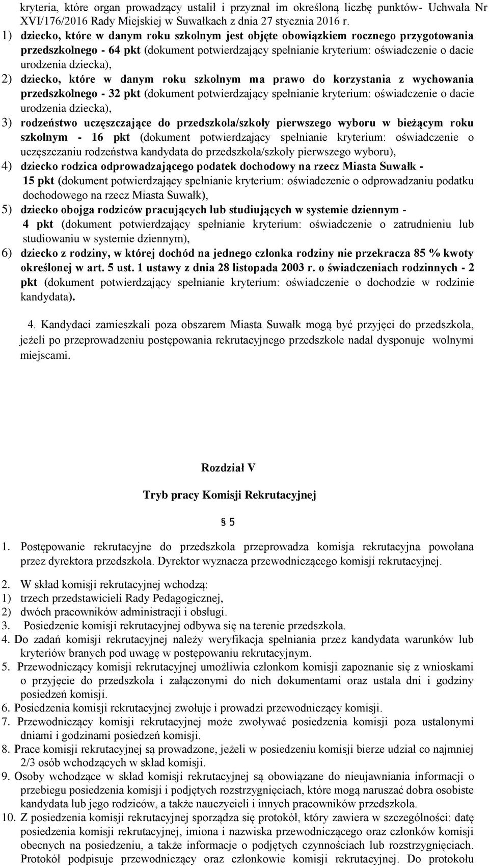 2) dziecko, które w danym roku szkolnym ma prawo do korzystania z wychowania przedszkolnego - 32 pkt (dokument potwierdzający spełnianie kryterium: oświadczenie o dacie urodzenia dziecka), 3)