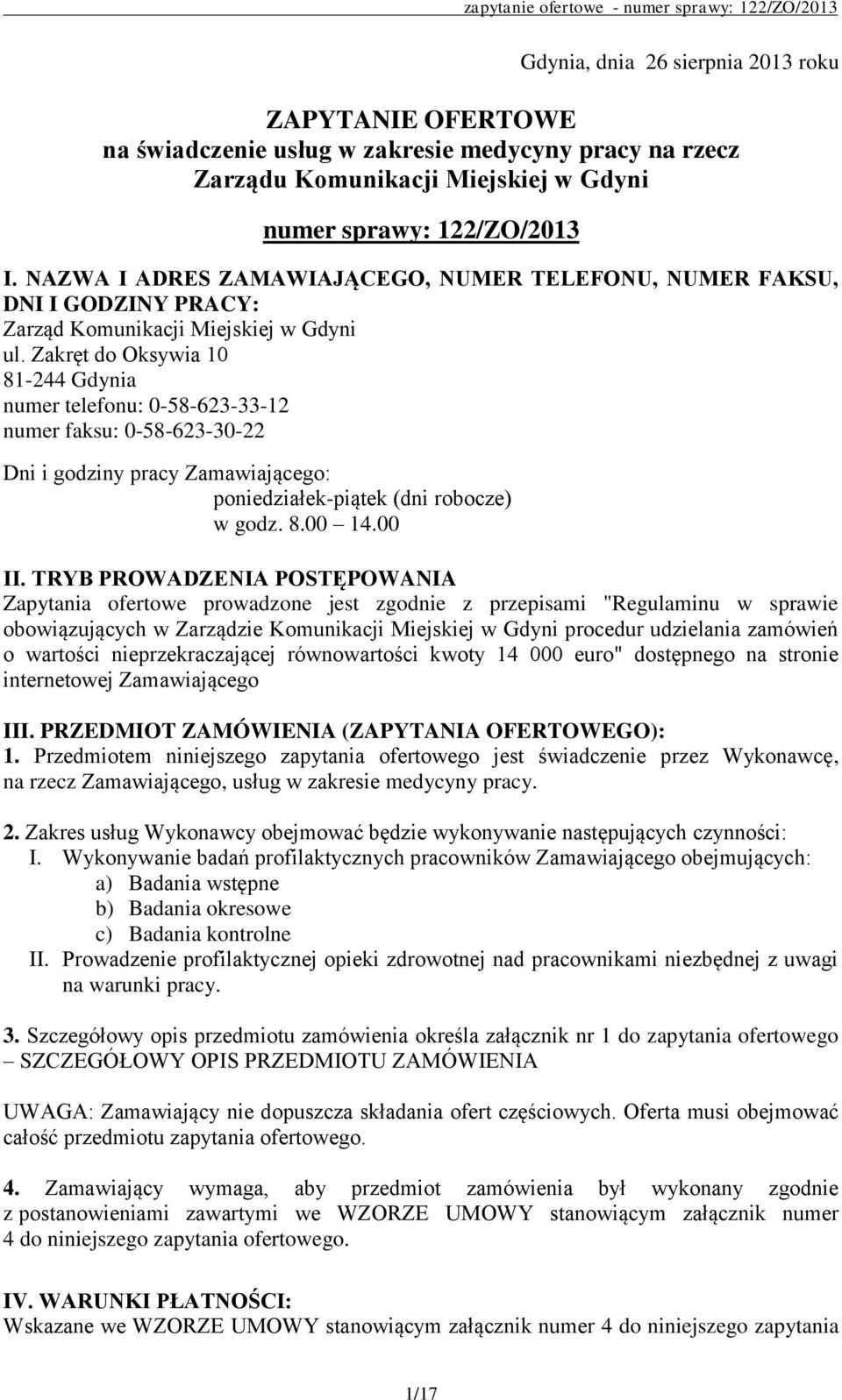 Zakręt do Oksywia 10 81-244 Gdynia numer telefonu: 0-58-623-33-12 numer faksu: 0-58-623-30-22 Dni i godziny pracy Zamawiającego: poniedziałek-piątek (dni robocze) w godz. 8.00 14.00 II.