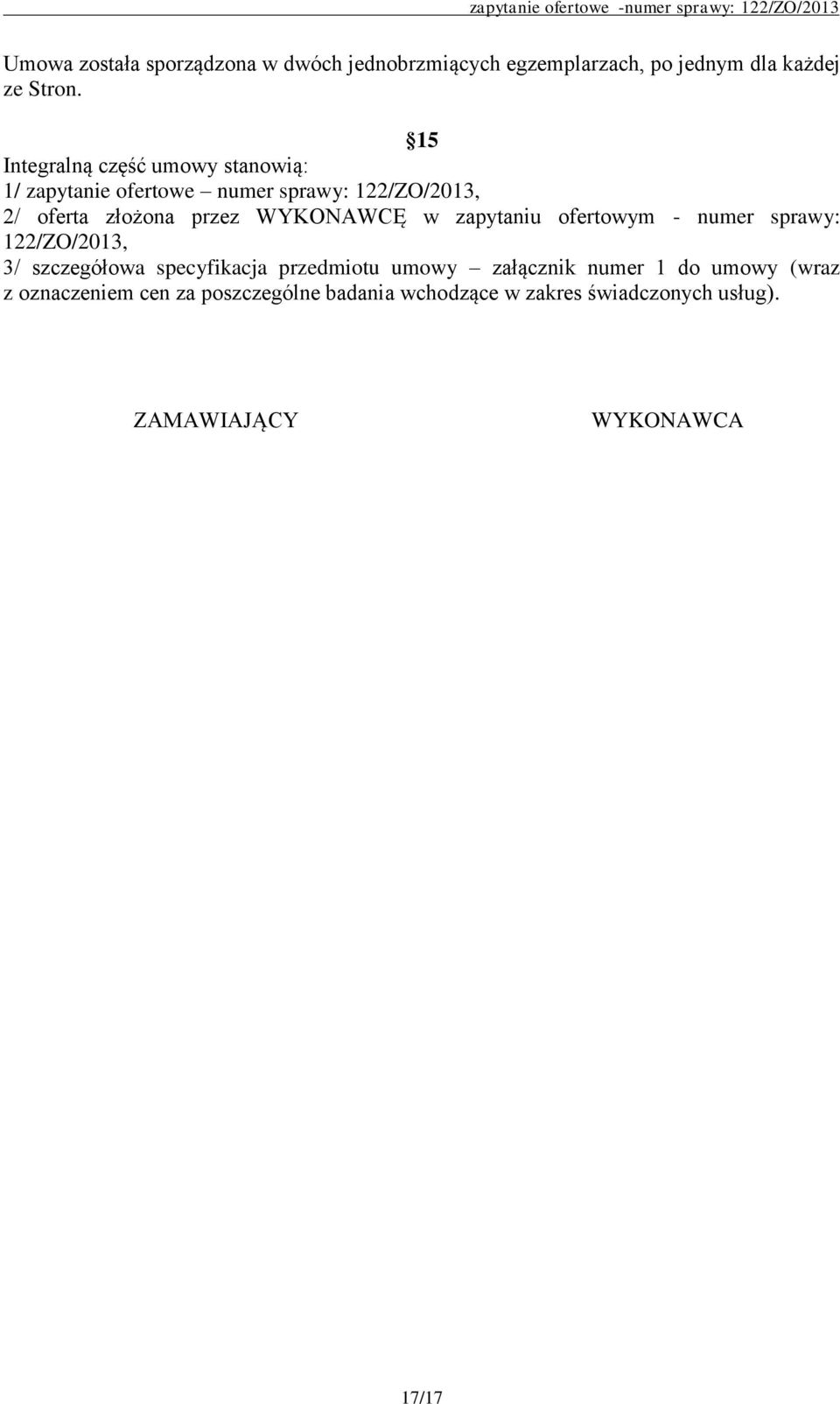 15 Integralną część umowy stanowią: 1/ zapytanie ofertowe numer sprawy: 122/ZO/2013, 2/ oferta złożona przez WYKONAWCĘ w